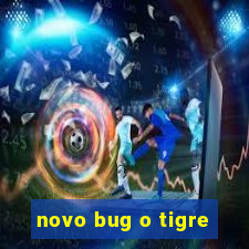 novo bug o tigre